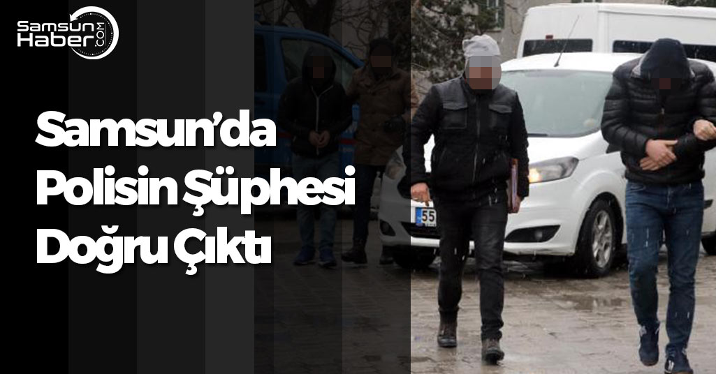 Samsun'da Asayiş Uygulamasında Polisin Şüphesi Doğru Çıktı