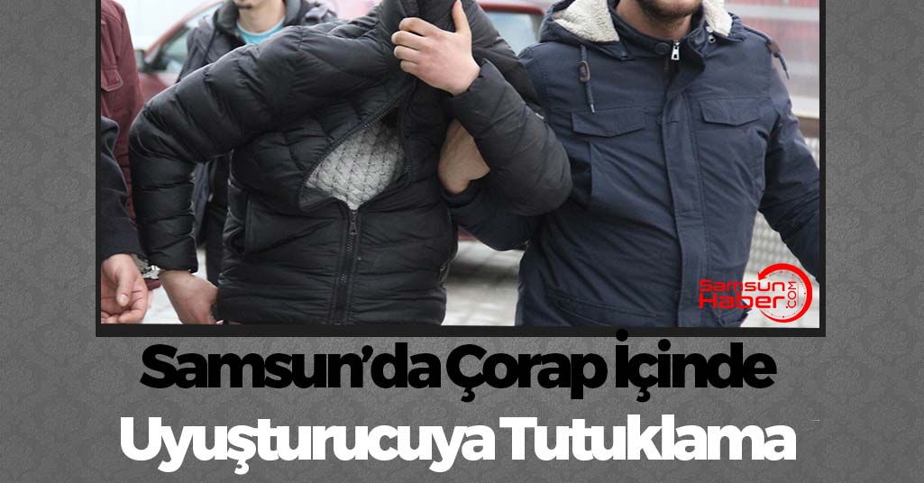 Samsun'da Çorap İçinde Uyuşturucu Ticaretine Tutuklama