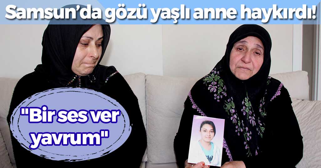 Samsun'da Gözü Yaşlı Anne Kızına Seslendi