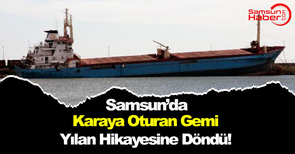 Samsun'da Karaya Oturan Gemi Hakkında Yeni Gelişme