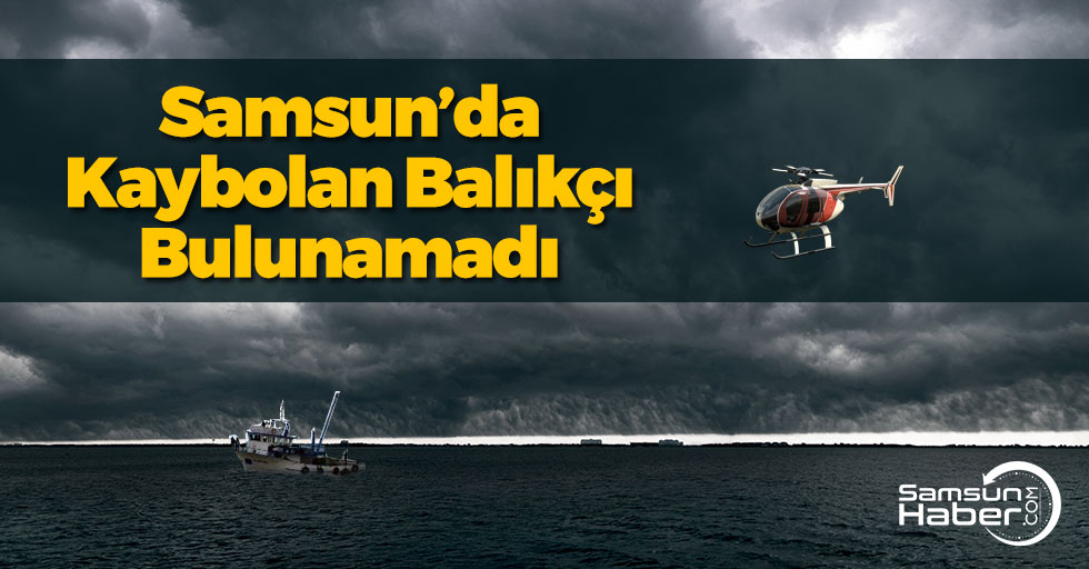 Samsun'da Kaybolan Balıkçıyı Arama Çalışmaları Sürüyor