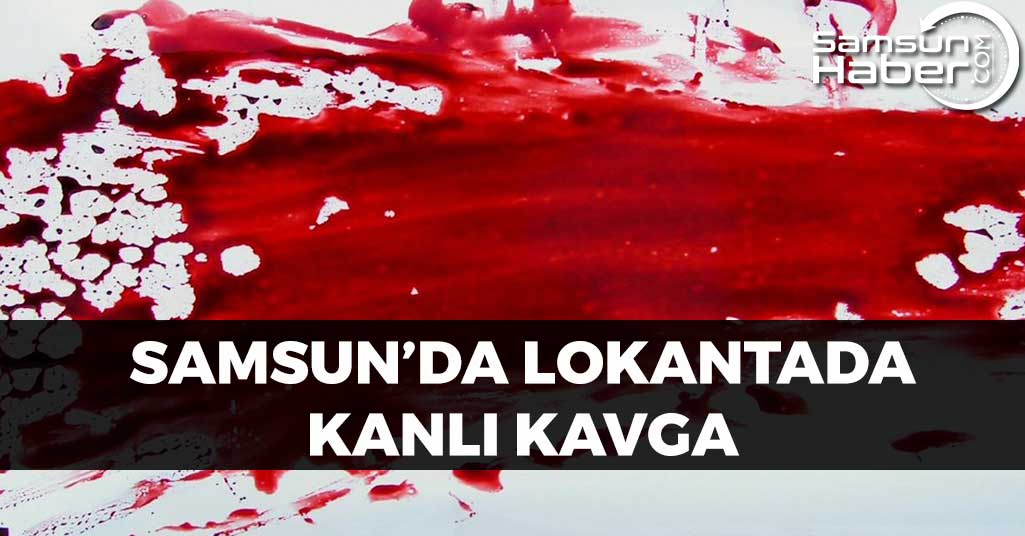 Samsun'da Lokantada Kanlı Kavga