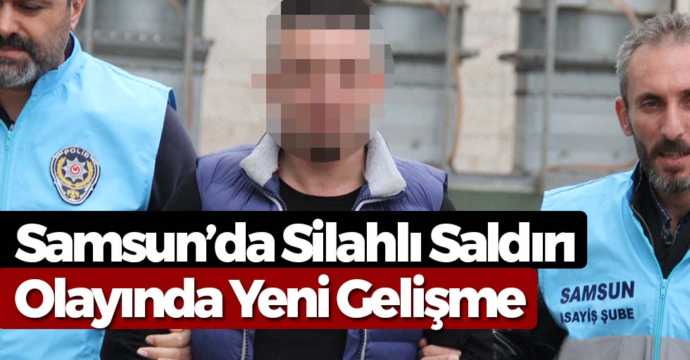 Samsun'da Silahlı Saldırı Olayında Yeni Gelişme!