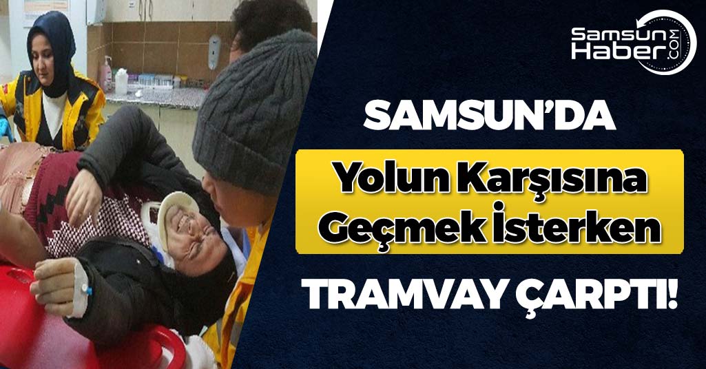 Samsun'da Yolun Karşısına Geçmek İsteyen Şahısa Tramvay Çarptı!