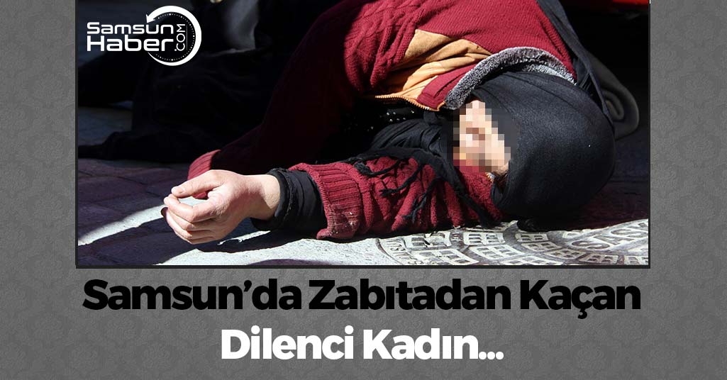 Samsun'da Zabıtadan Kaçan Dilenci Kadın...