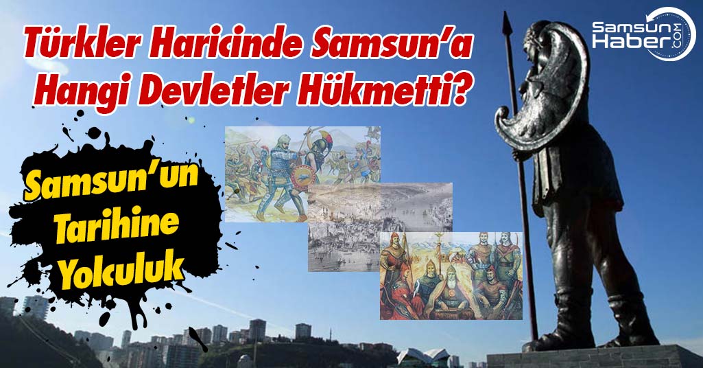Türkler Haricinde Samsun’a  Hangi Devletler Hükmetti?