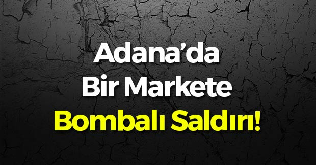 Adana'da Bir Markete Bombalı Saldırı!