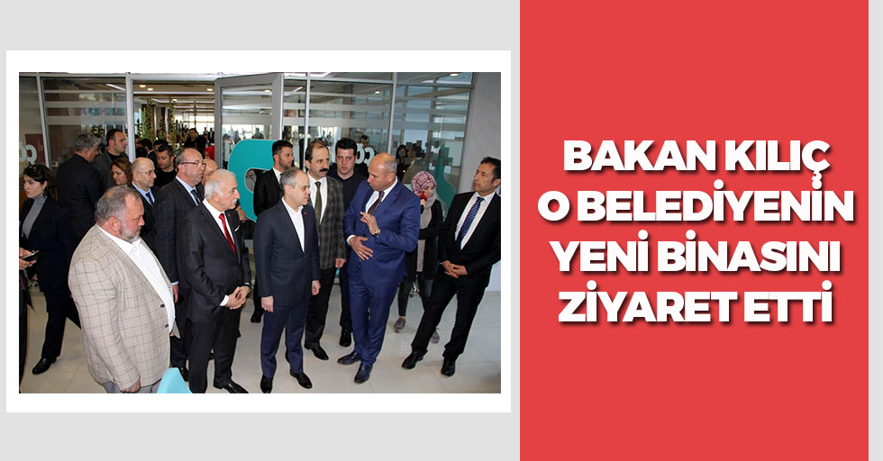 Bakan Kılıç'tan Tekkeköy Belediyesi'nin Yeni Hizmet Binasına Ziyaret