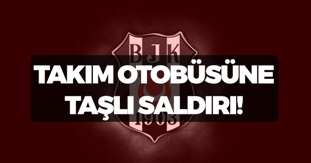 Beşiktaş Otobüsüne Taşlı Saldırı!