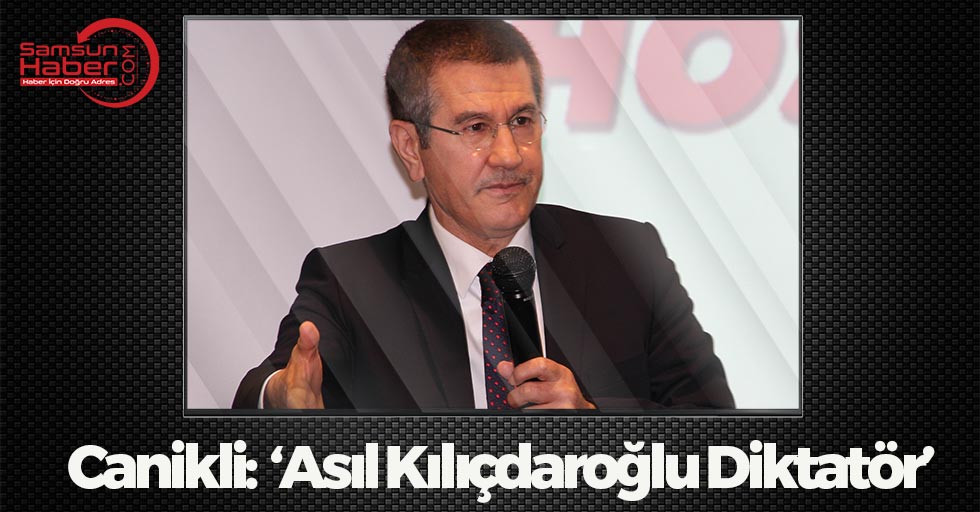 Canikli: 'Asıl Kılıçdaroğlu diktatör'