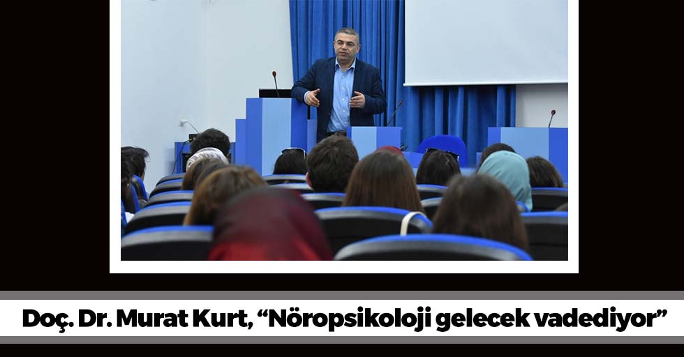 Doç. Dr. Murat Kurt, “Nöropsikoloji gelecek vadediyor”