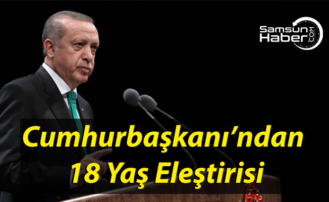 Erdoğan’dan 18 Yaş Milletvekili Söylemine Eleştiri