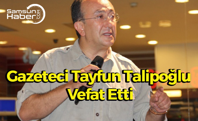 Gazeteci Tayfun Talipoğlu Vefat Etti