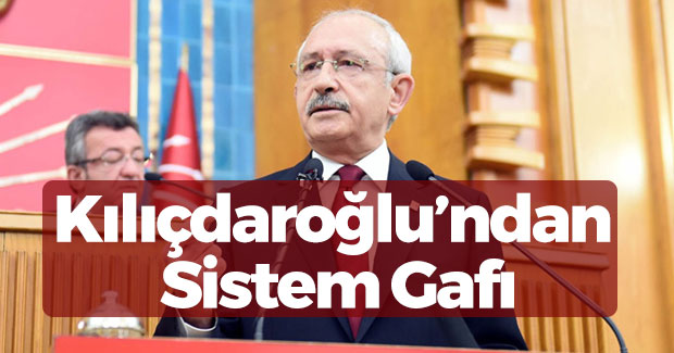 Kılıçdaroğlu'ndan Hükümet Sistemi Gafı