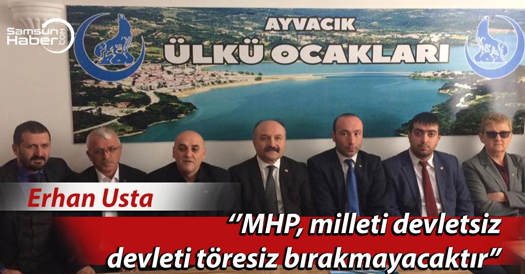 MHP’li Erhan Usta  ''MHP, milleti devletsiz, devleti töresiz bırakmayacaktır''