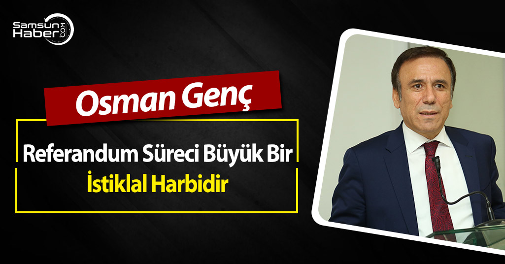 Osman Genç:  ''Referandum süreci büyük bir istiklal harbidir''