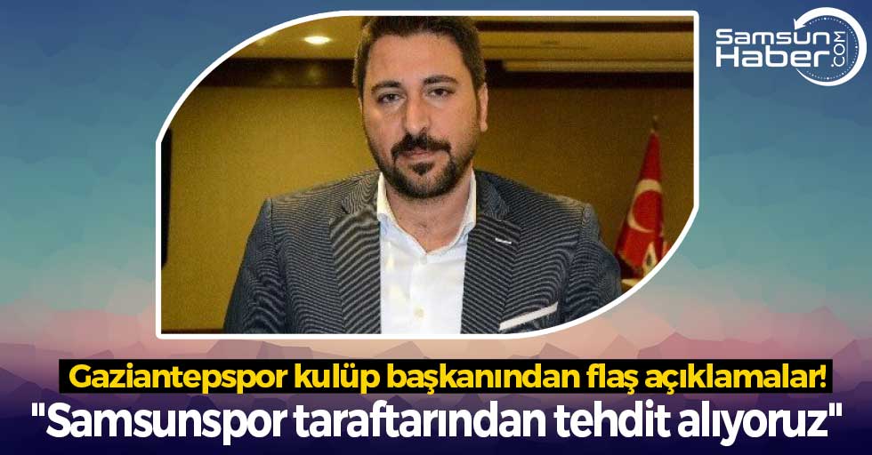 Osman Toprak: 'Samsunspor taraftarından tehdit alıyoruz'