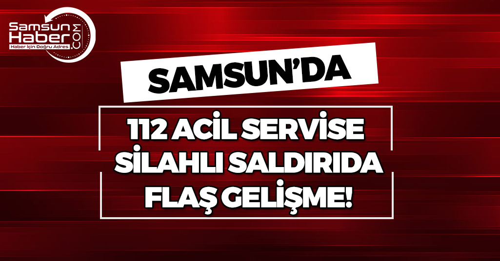 Samsun'da 112 Acil Servise Silahlı Saldırı!