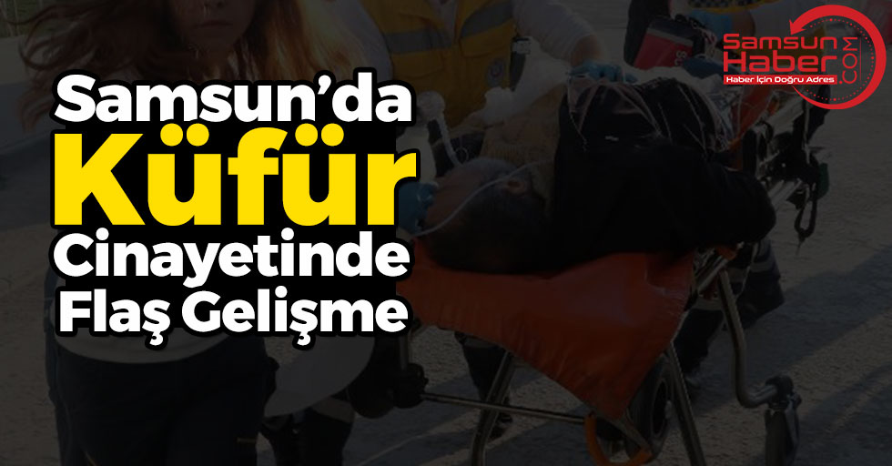 Samsun'da Küfür Cinayetinde Flaş Gelişme