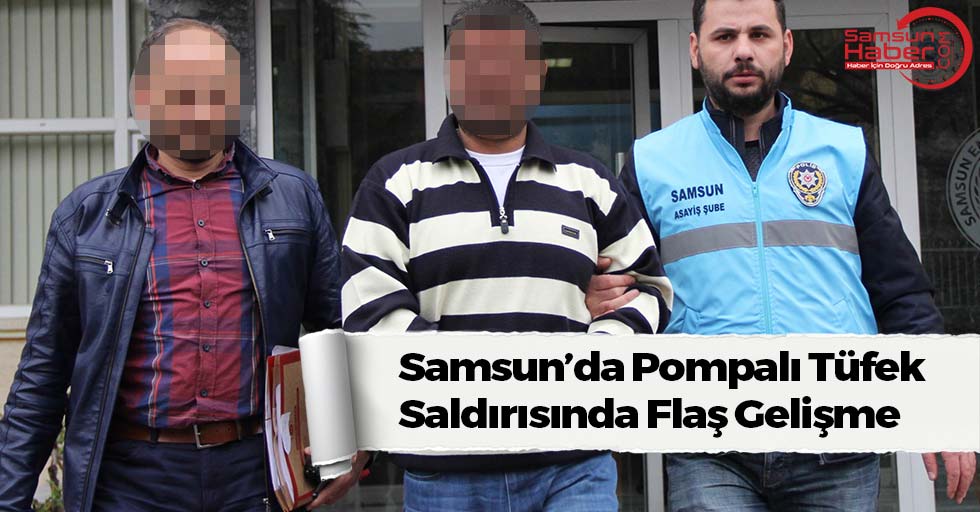 Samsun'da Pompalı Tüfekli Saldırıda Flaş Gelişme