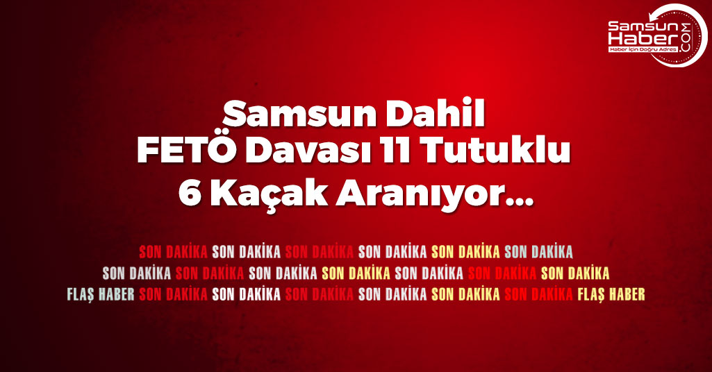 Samsun Dahil FETÖ Davası 11 Tutuklu
