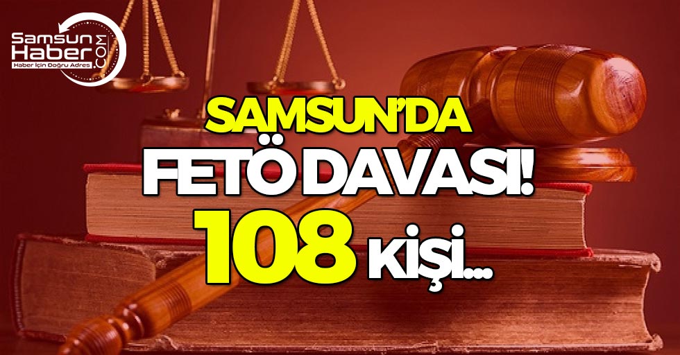 Samsun'daki FETÖ Davasında 108 Kişi...
