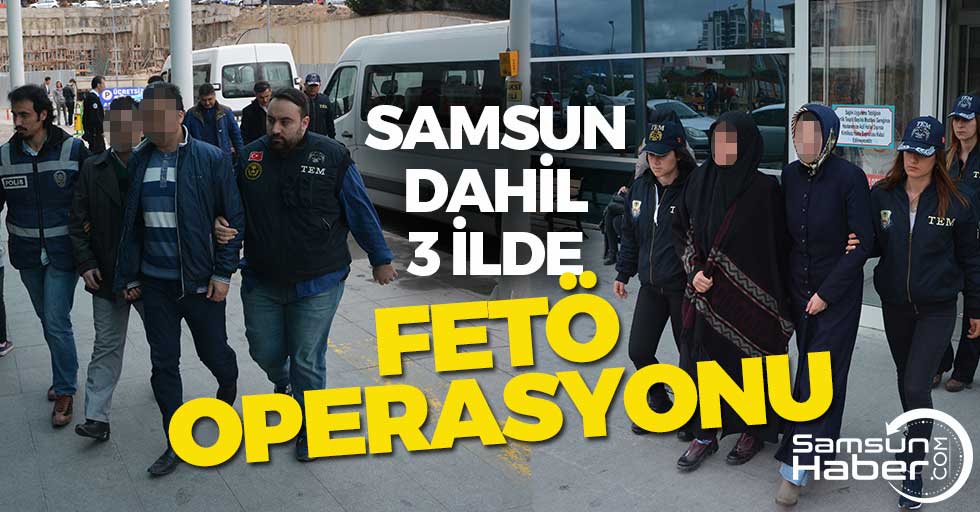 Samsun, Karabük Ve İstanbul'da FETÖ Operasyonu