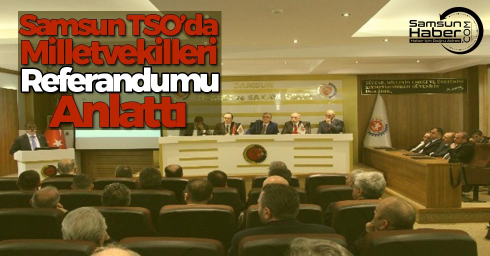 Samsun TSO'da Milletvekilleri Referandumu Anlattı