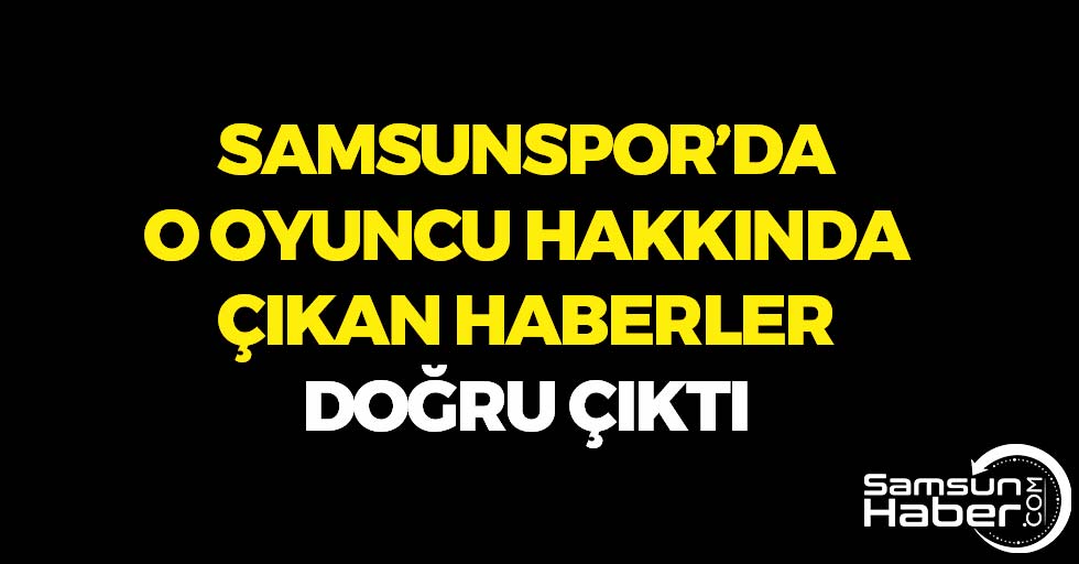Samsunspor'da O Oyuncu Hakkındaki Haberler Doğru Çıktı