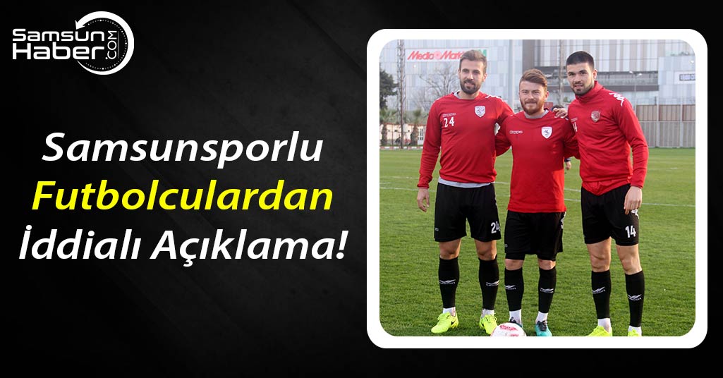 Samsunsporlu Futbolculardan İddialı Açıklamalar!
