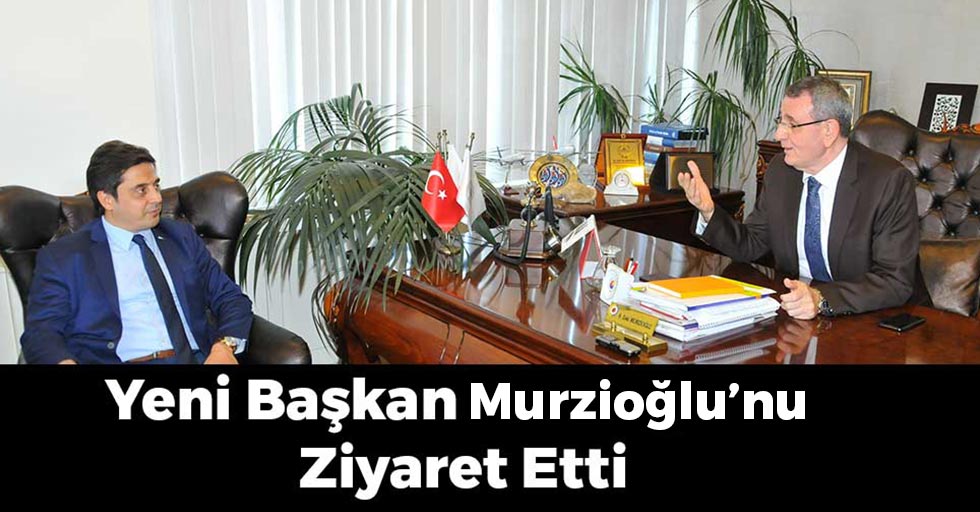 Yeni Başkan Murzioğlu'nu Ziyaret Etti