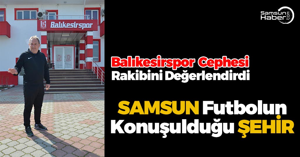 Balıkesir Teknik Direktörü Samsunspor’u Değerlendirdi