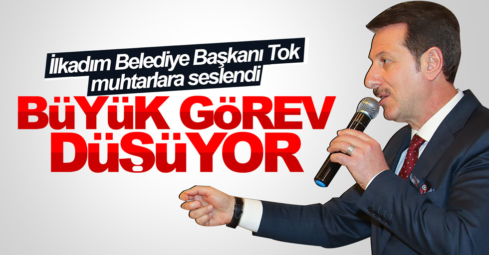 İlkadım Belediye Başkanı Erdoğan Tok, muhtarlara seslendi