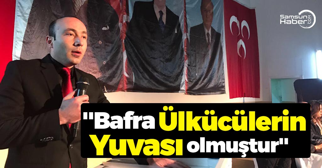 MHP İl Başkanı: ''Bafra Ülkücülerin Yuvası olmuştur''