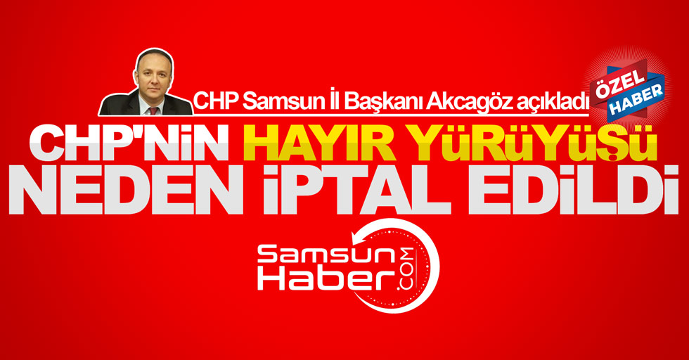 Samsun'da CHP'nin Hayır yürüyüşü neden iptal oldu