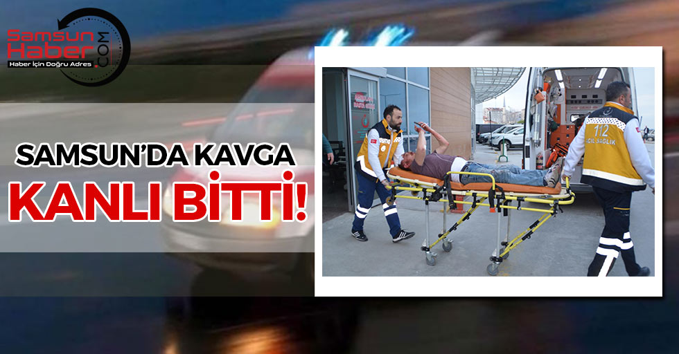 Samsun'da Çıkan Kavgada Kan Aktı!