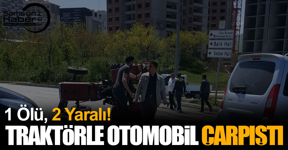 Samsun'da traktörle otomobil çarpıştı: 1 ölü, 2 yaralı
