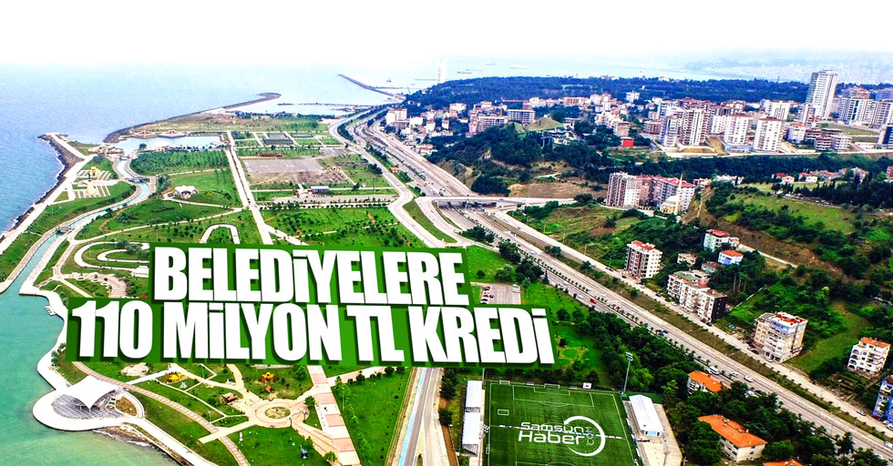 Samsun'daki belediyelere 110 Milyon kredi