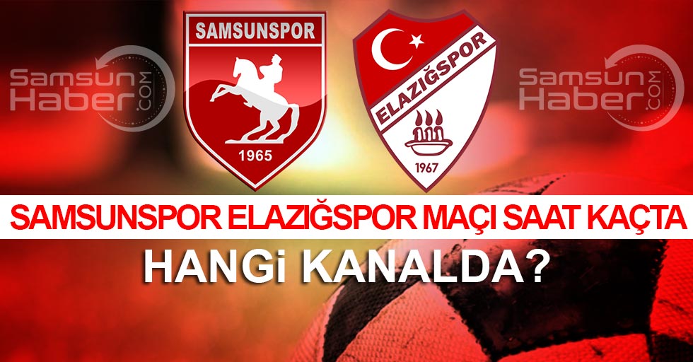 Samsunspor-Elazığspor maçı saat kaçta? Hangi kanalda?