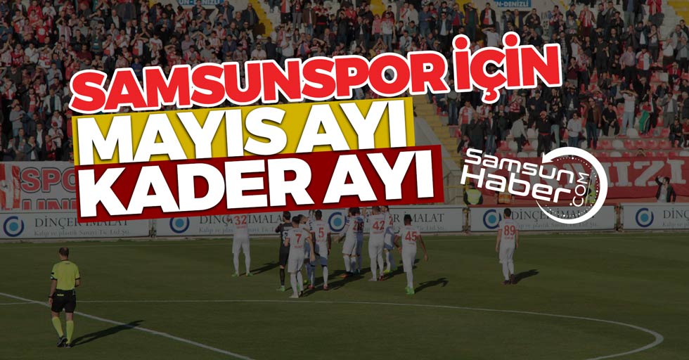 Samsunspor için Mayıs ayı kader ayı
