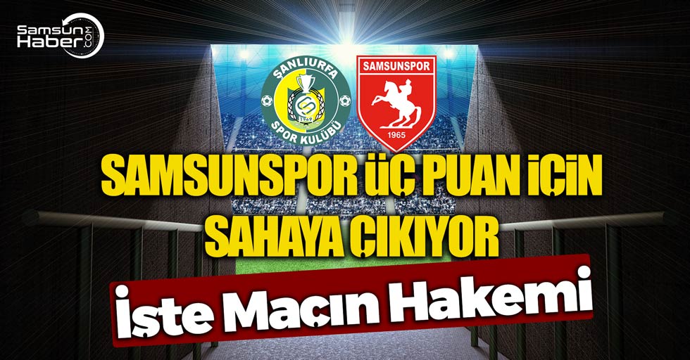 Samsunspor Şanlıurfaspor maçını yönetecek hakem belli oldu