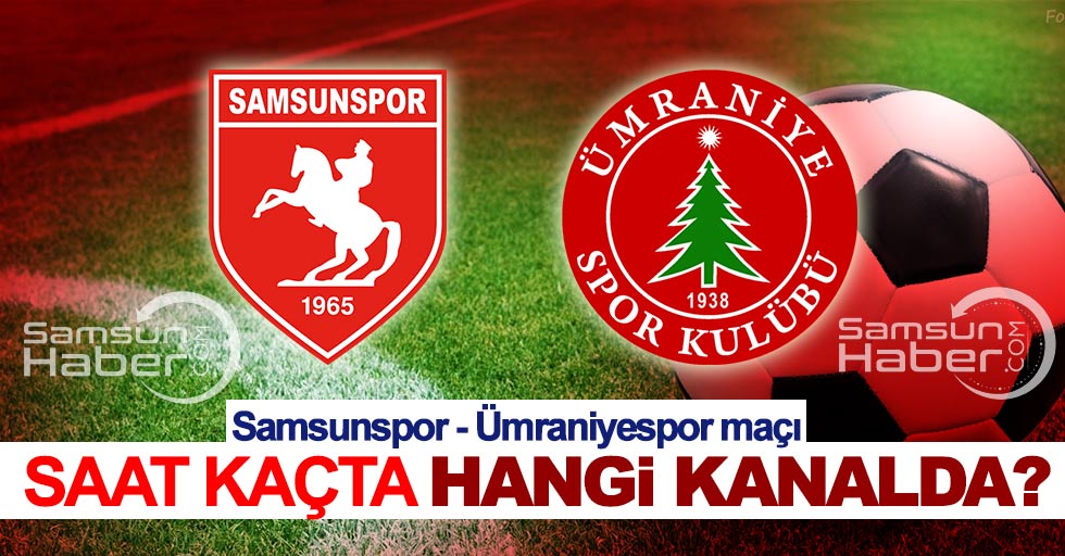 Samsunspor-Ümraniyespor maçı saat kaçta, hangi kanalda ?