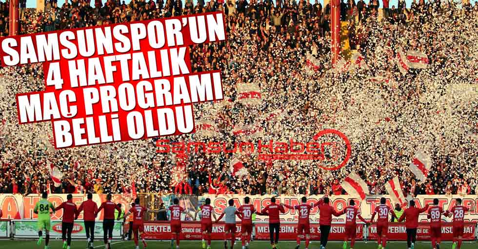 Samsunspor'un 4 haftalık maç programı belli oldu