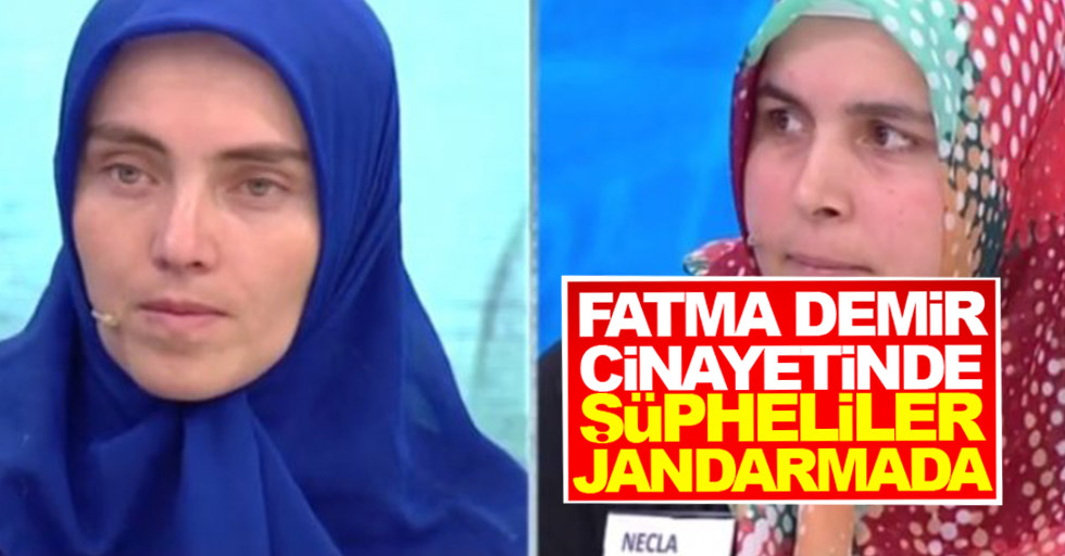 Fatma Demir cinayetinde şüpheliler Jandarma Komutanlığında