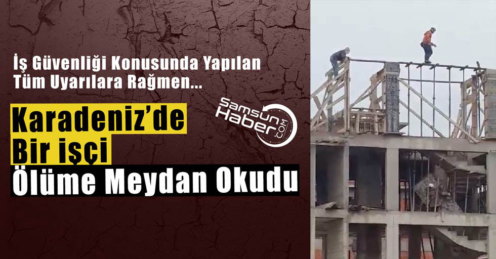 Karadeniz'de inşaat işçisi ölüme meydan okudu