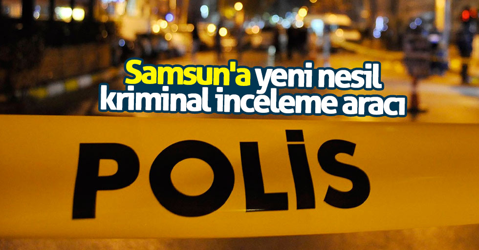 Samsun'a yeni nesil kriminal inceleme aracı