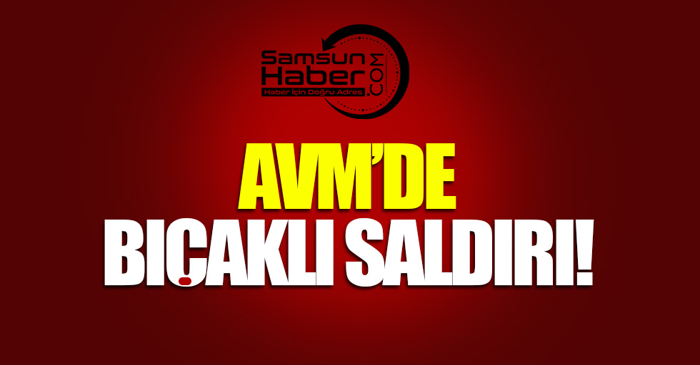 Samsun'da AVM'de laf atma kavgası: 1 ölü
