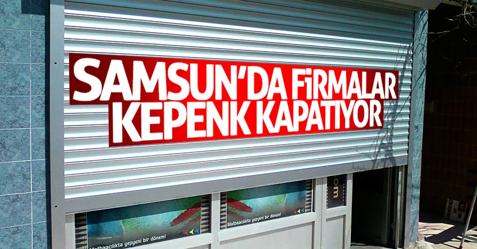 Samsun'da kapanan firma sayısı yüzde 45 arttı