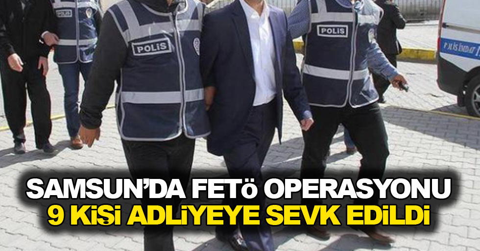 Samsun’da FETÖ operasyonu: 9 gözaltı