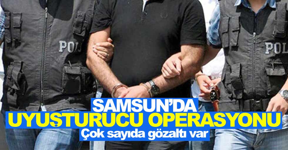 Samsun’da uyuşturucu operasyonu: 16 gözaltı
